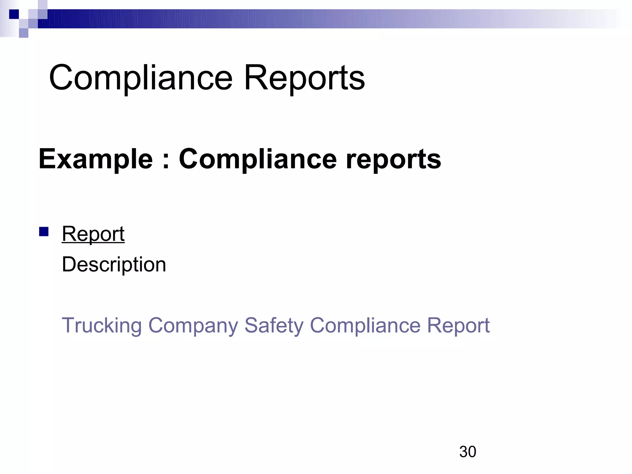 Compliance Reports

Example : Compliance reports

   Report
    Description

    Trucking Company Safety Compliance Report




                                          30
 
