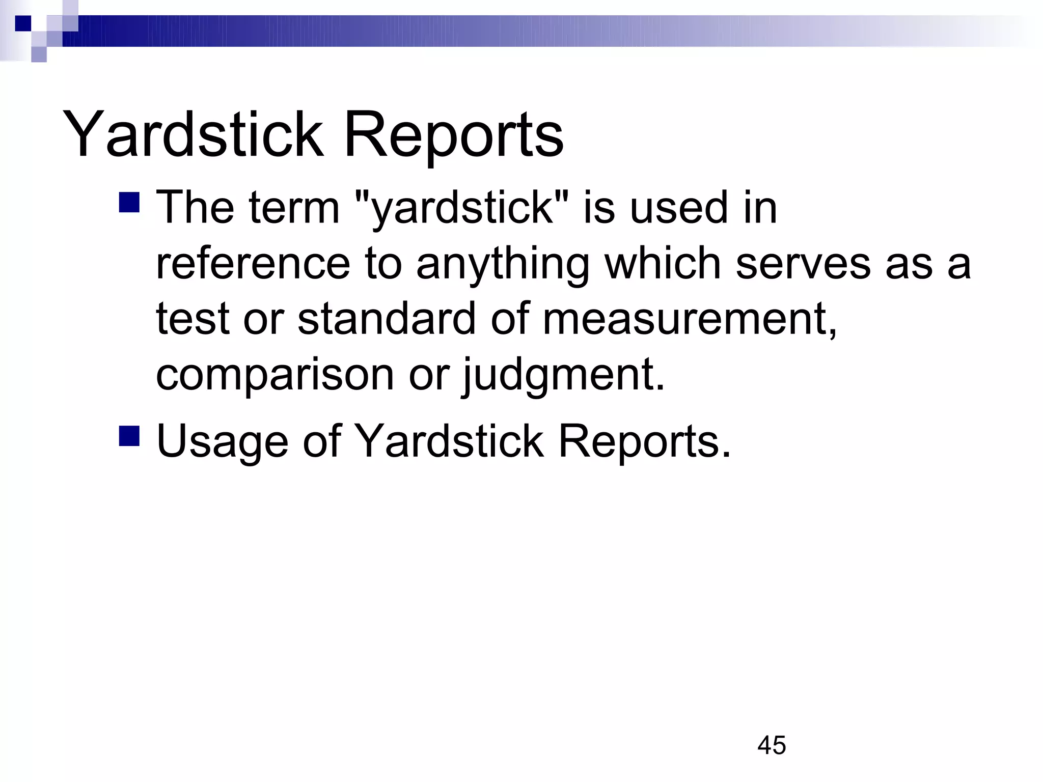 Yardstick Reports
  The term "yardstick" is used in
   reference to anything which serves as a
   test or standard of measurement,
   comparison or judgment.
  Usage of Yardstick Reports.




                               45
 