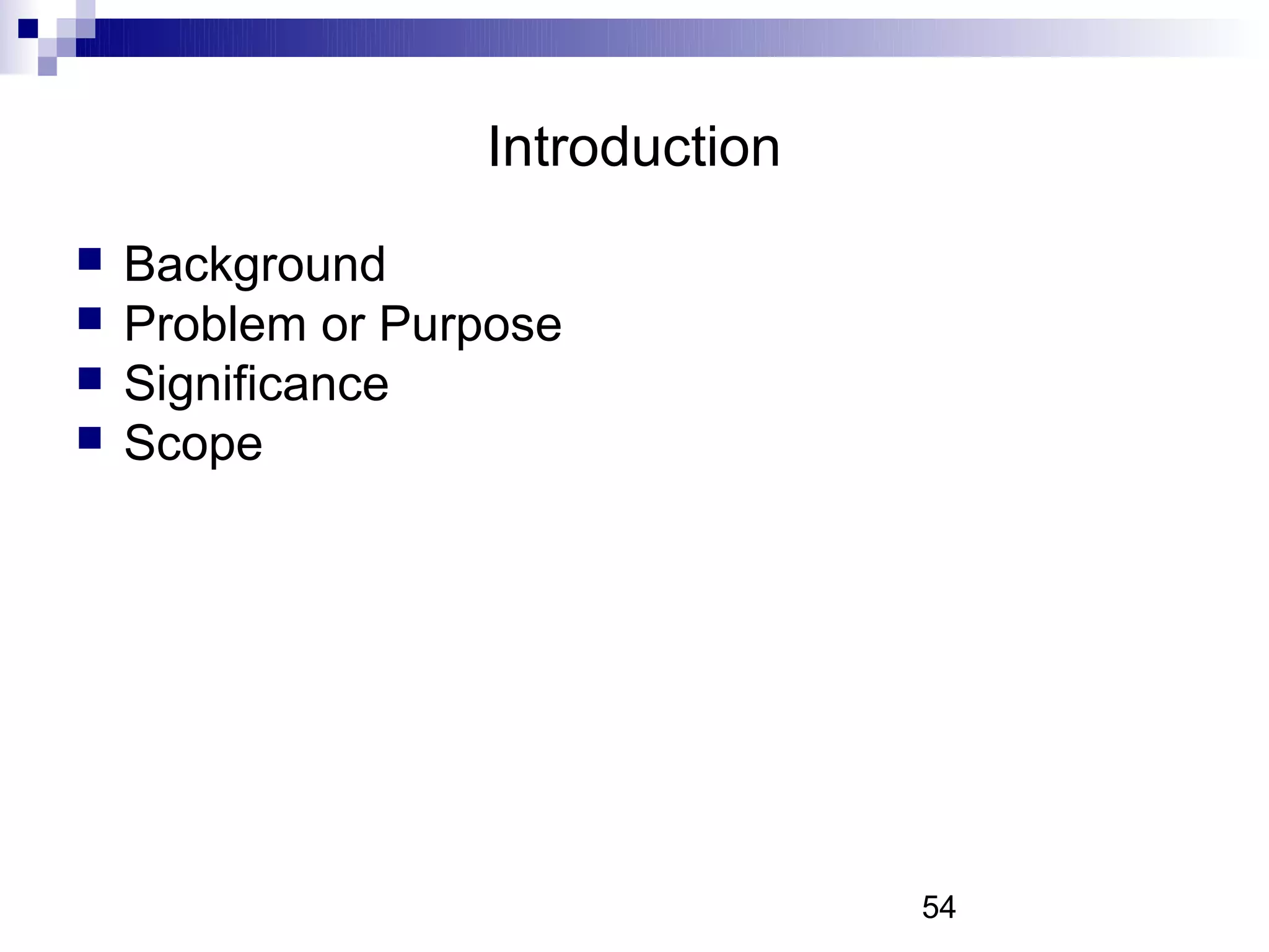 Introduction
   Background
   Problem or Purpose
   Significance
   Scope




                                 54
 