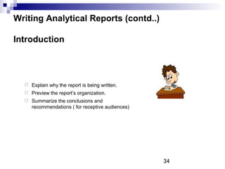 Writing Analytical Reports (contd..)

Introduction




     Explain why the report is being written.
     Preview the re...