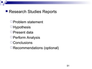    Research Studies Reports

     Problem  statement
     Hypothesis
     Present data
     Perform Analysis
     Co...