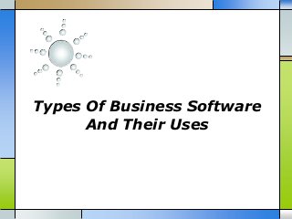 Types Of Business Software
And Their Uses

 