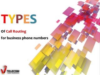 TYPES 
Of Call Routing 
for business phone numbers 
 