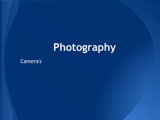 Photography
Camera's
 