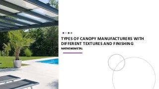 TYPES OF CANOPY MANUFACTURERS WITH
DIFFERENT TEXTURES AND FINISHING
MATHEWSMETAL
 