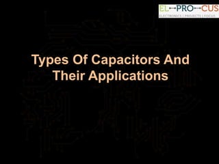 Types Of Capacitors And
Their Applications
 