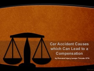 Car Accident Causes
which Can Lead to a
Compensation
by Personal Injury Lawyer Toronto GTA
 