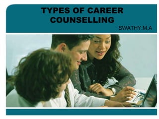 TYPES OF CAREER
COUNSELLING
SWATHY.M.A
 