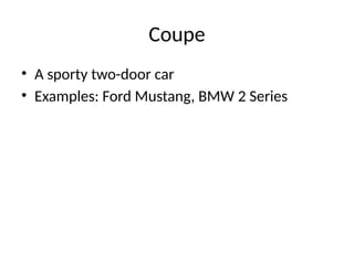 Coupe
• A sporty two-door car
• Examples: Ford Mustang, BMW 2 Series
 