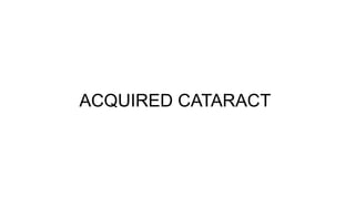 ACQUIRED CATARACT
 
