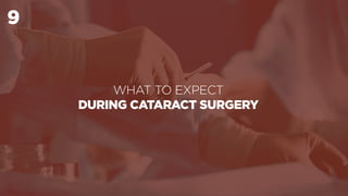 9
WHAT TO EXPECT
DURING CATARACT SURGERY
 
