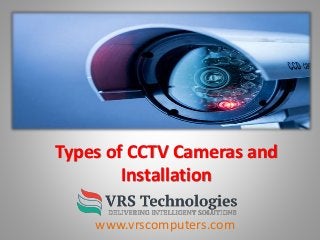 Types of CCTV Cameras and
Installation
www.vrscomputers.com
 