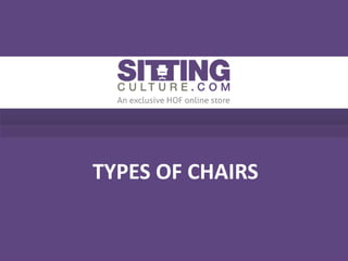 TYPES OF CHAIRS
 