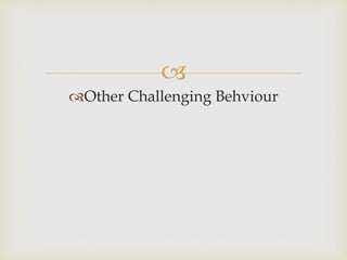
Other Challenging Behviour
 