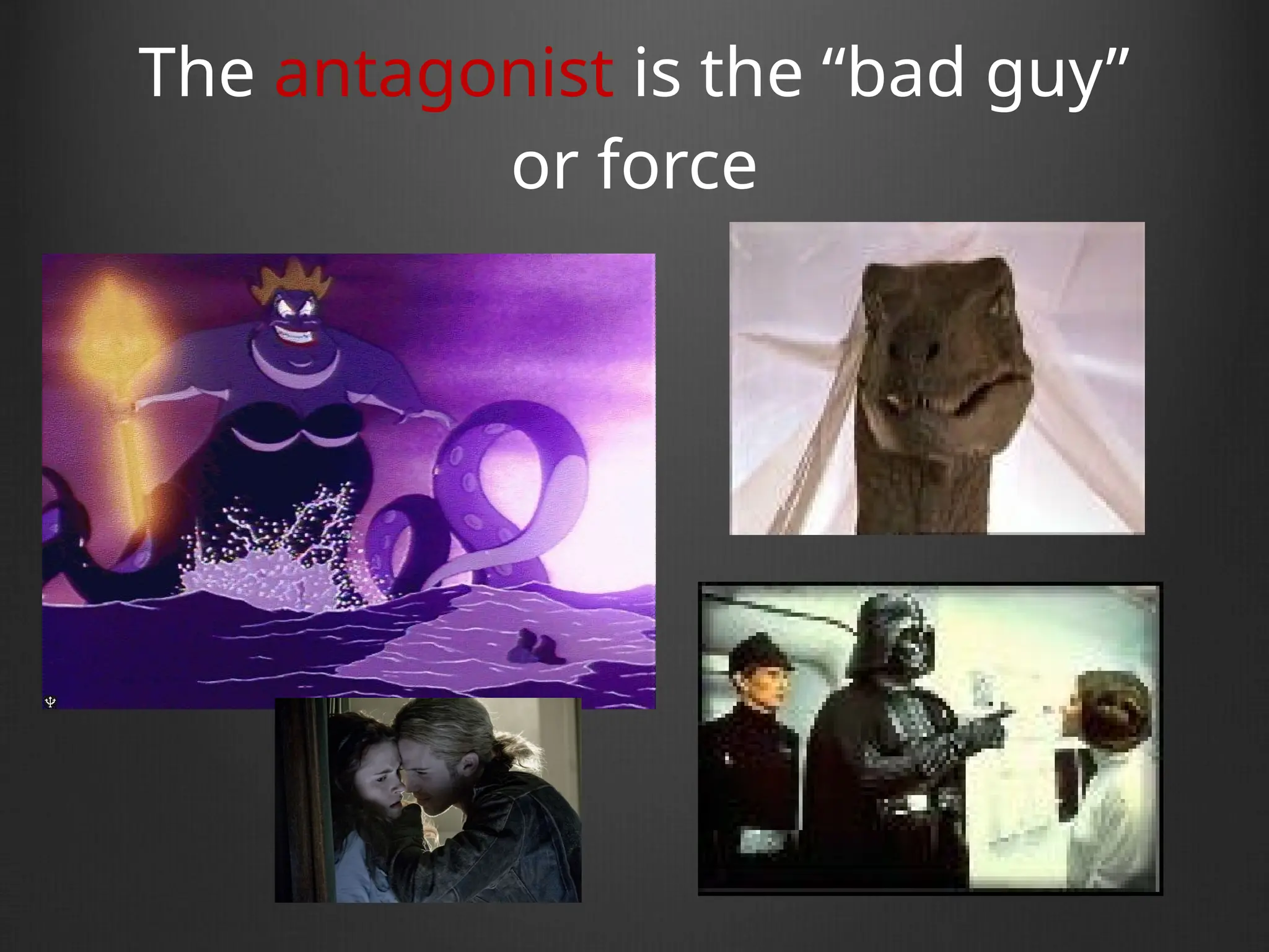 The antagonist is the “bad guy”
or force
 