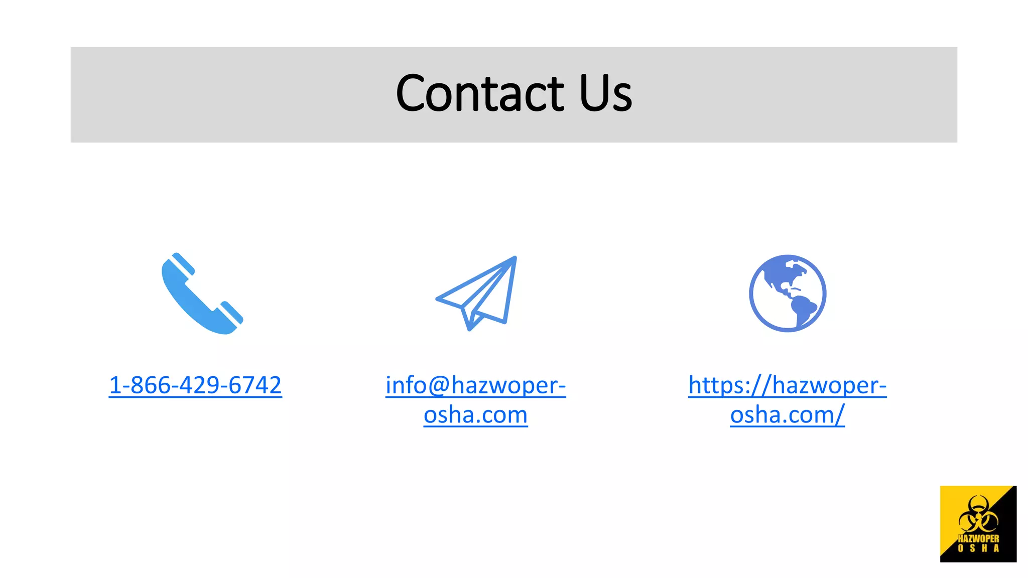 Contact Us
1-866-429-6742 info@hazwoper-
osha.com
https://hazwoper-
osha.com/