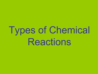 Types of Chemical
   Reactions
 