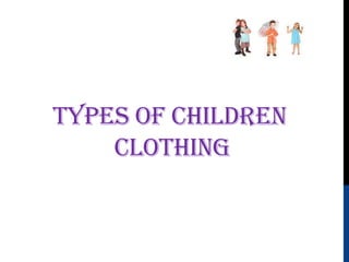 TYPES OF CHILDREN
    CLOTHING
 