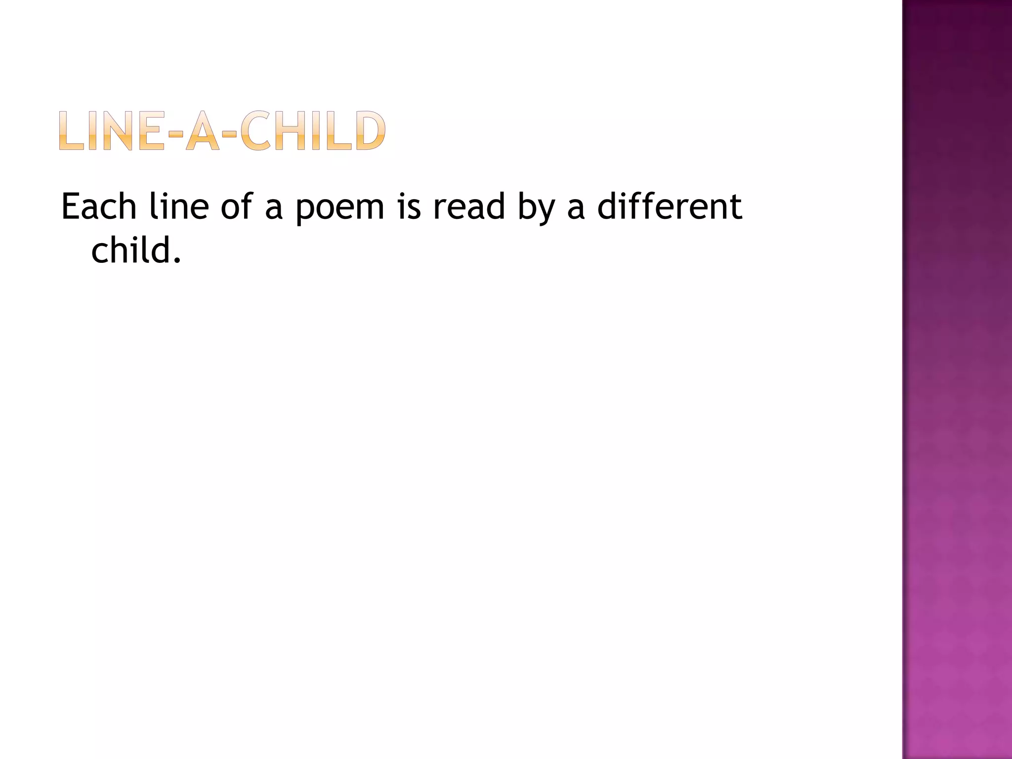 Each line of a poem is read by a different
  child.
 