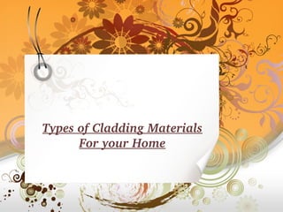 Types of Cladding Materials 
For your Home
 