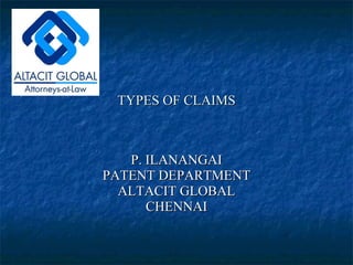 TYPES OF CLAIMS P. ILANANGAI PATENT DEPARTMENT ALTACIT GLOBAL CHENNAI 