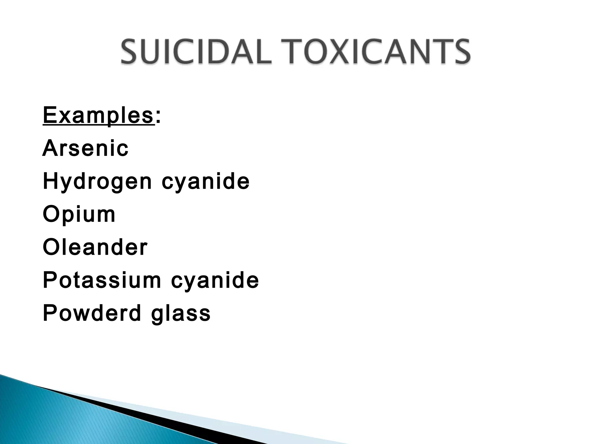 Examples:
Arsenic
Hydrogen cyanide
Opium
Oleander
Potassium cyanide
Powderd glass
 