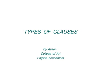 TYPES OF CLAUSES


       By:Aveen
     College of Art
   English department
 