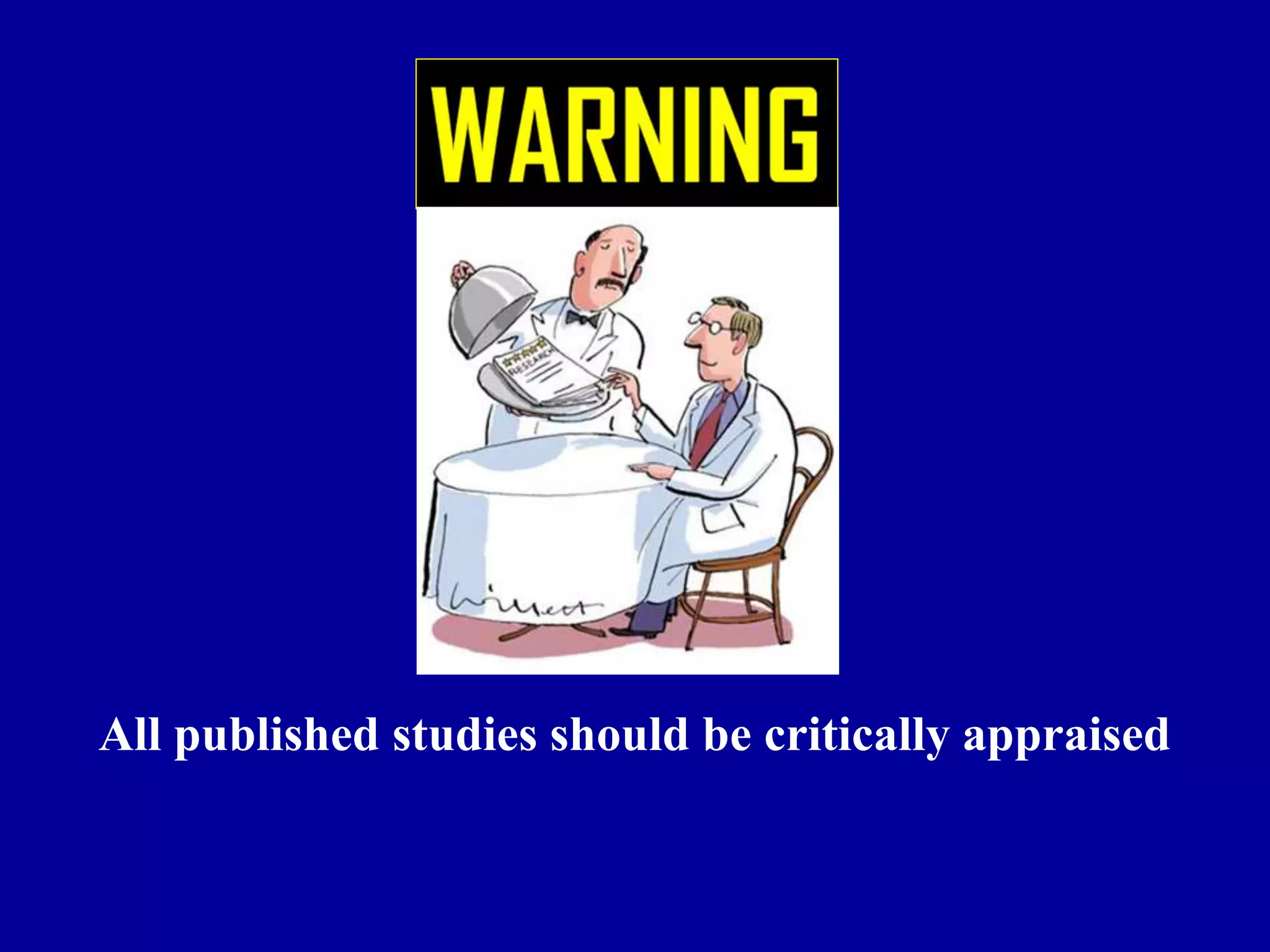 All published studies should be critically appraised
 