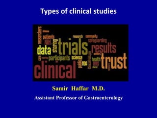 Types of clinical studies
Samir Haffar M.D.
Assistant Professor of Gastroenterology
 