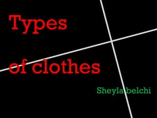 Types
of clothes
Sheyla belchi

 