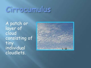Cirrocumulus
A patch or
layer of
cloud
consisting of
tiny
individual
cloudlets.
 