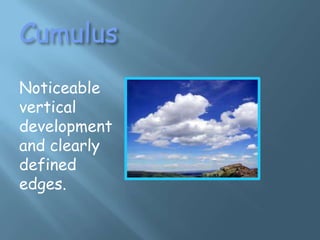Cumulus
Noticeable
vertical
development
and clearly
defined
edges.
 