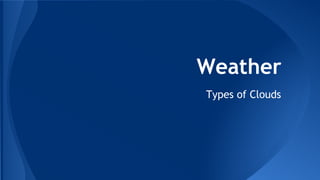 Weather
Types of Clouds

 