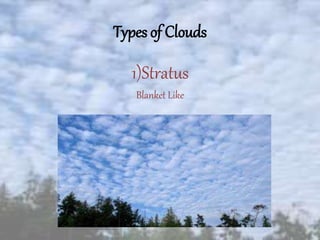 Types of Clouds
1)Stratus
Blanket Like
 