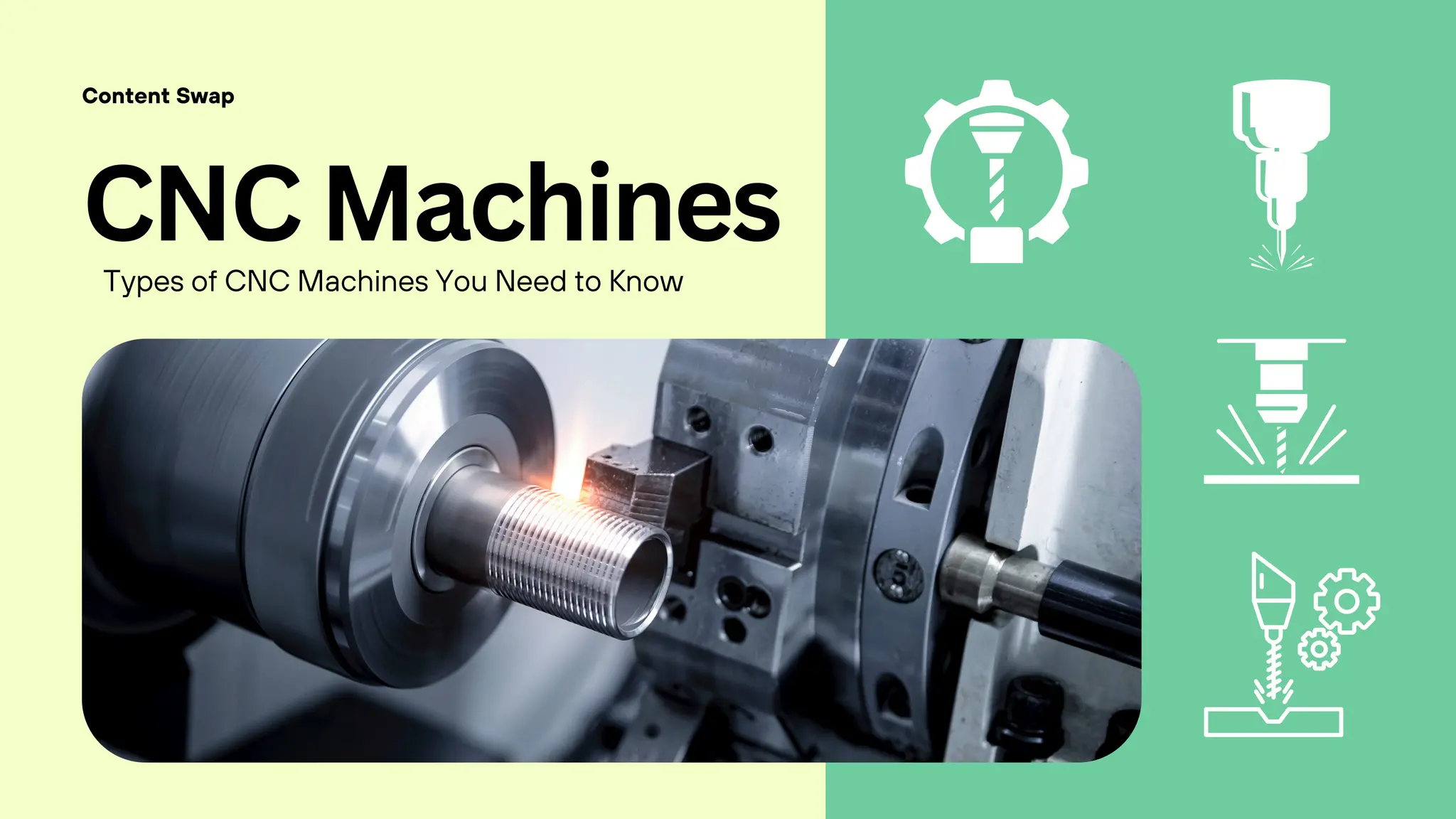 Content Swap
Types of CNC Machines You Need to Know
CNC Machines
 