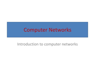Computer Networks
Introduction to computer networks
 