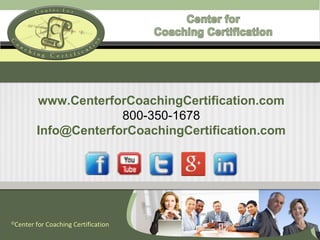 ©
Center for Coaching Certification
www.CenterforCoachingCertification.com
800-350-1678
Info@CenterforCoachingCertification.com
 