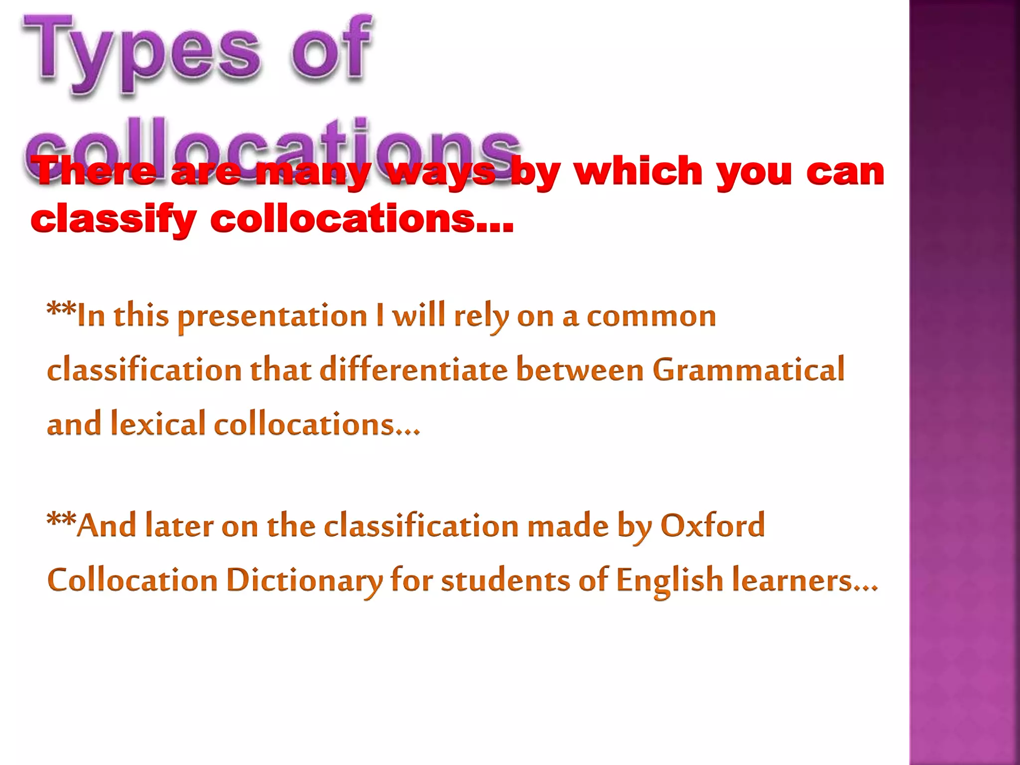 There are many ways by which you can
classify collocations…
