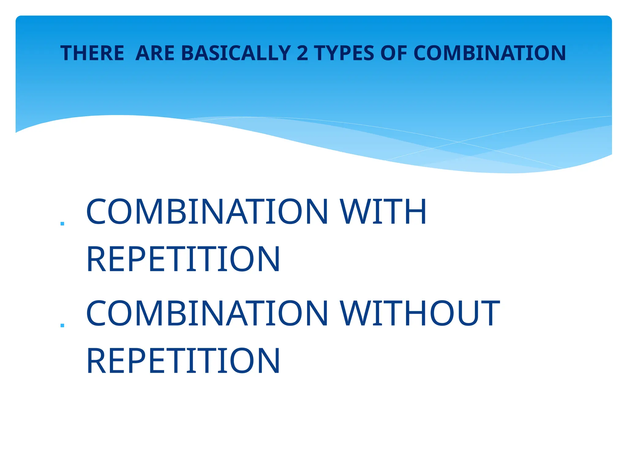  COMBINATION WITH
REPETITION
COMBINATION WITHOUT
REPETITION
THERE ARE BASICALLY 2 TYPES OF COMBINATION