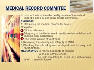 MEDICAL RECORD COMMITEE
In most of the hospitals,the quality review of the midical
record is done by a medical record comm...