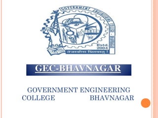 GOVERNMENT ENGINEERING
COLLEGE BHAVNAGAR
 