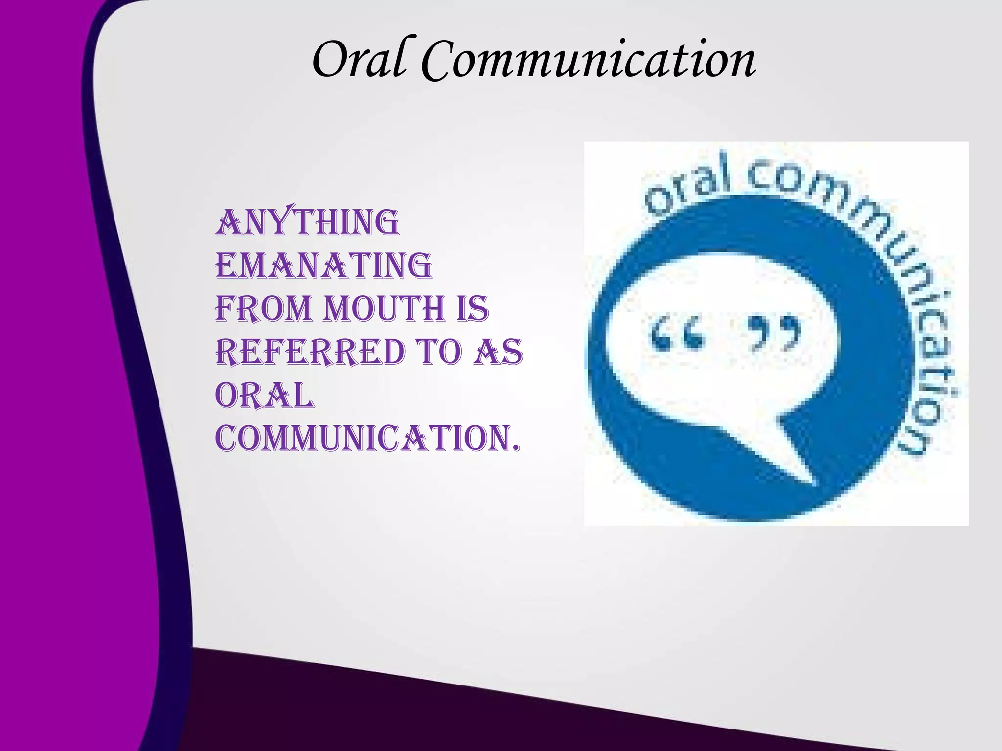 Oral Communication Anything emanating from mouth is referred to as oral communication.