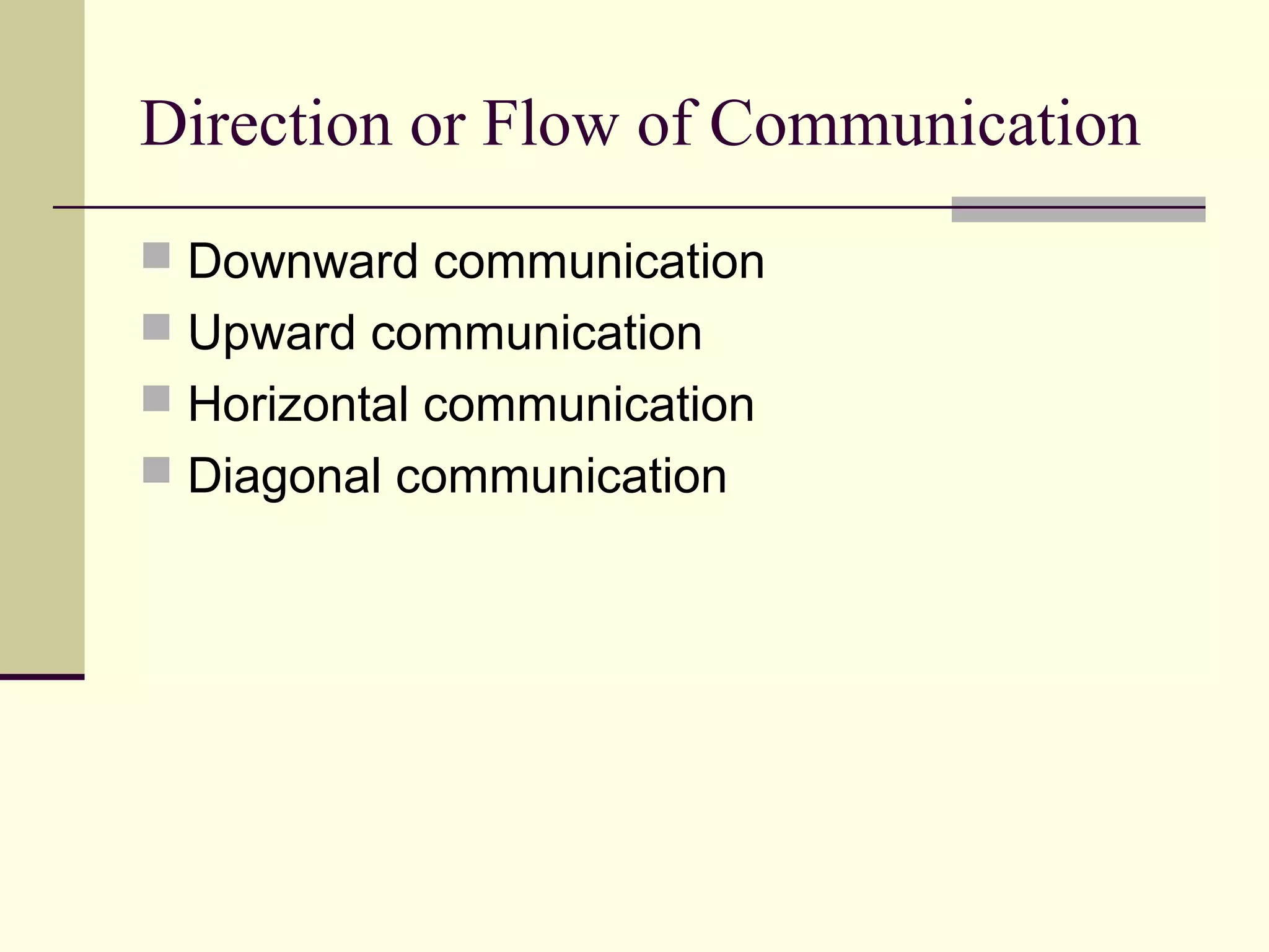 Direction or Flow of Communication
 Downward communication
 Upward communication
 Horizontal communication
 Diagonal communication
 