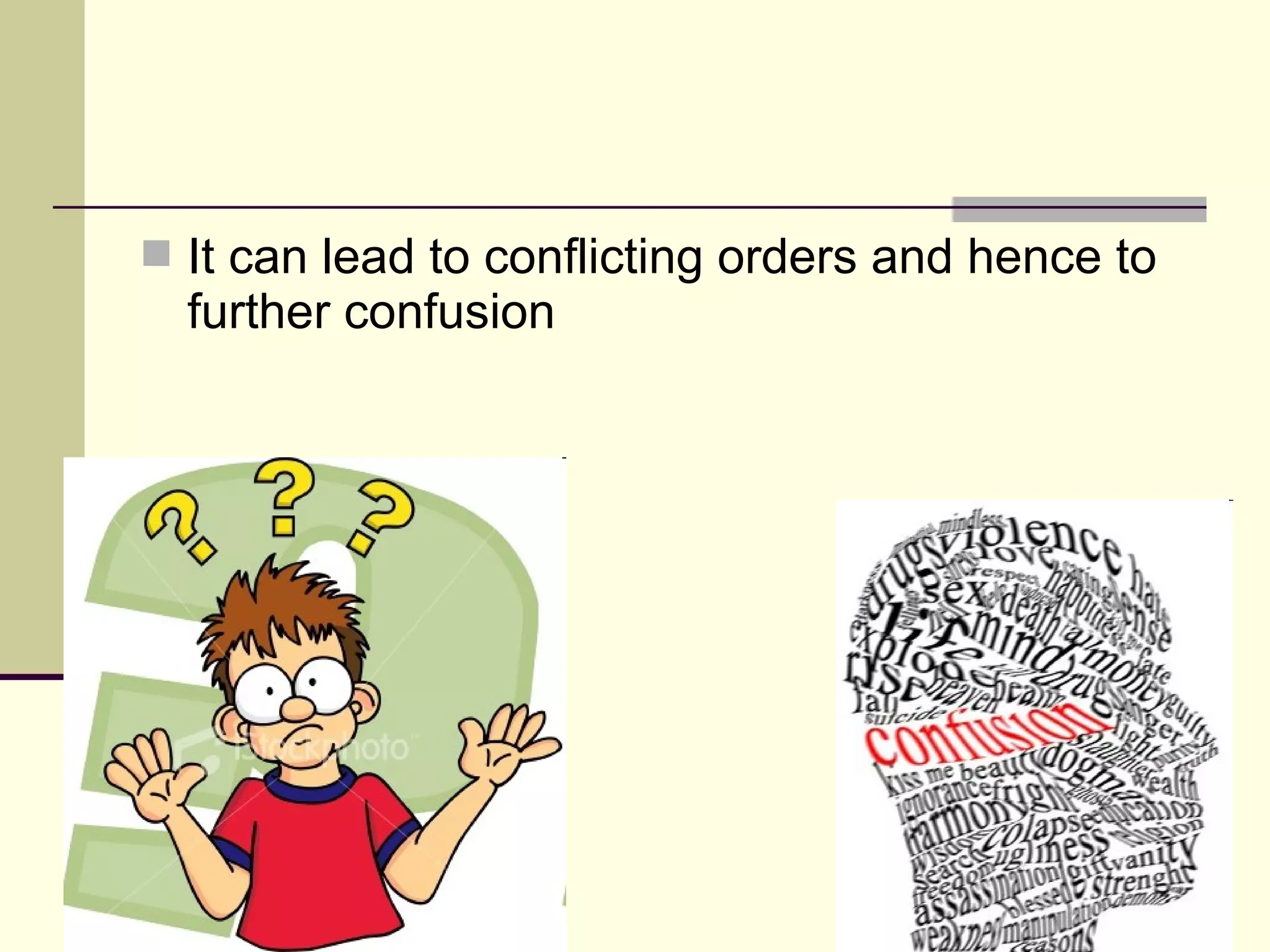  It can lead to conflicting orders and hence to
  further confusion
 