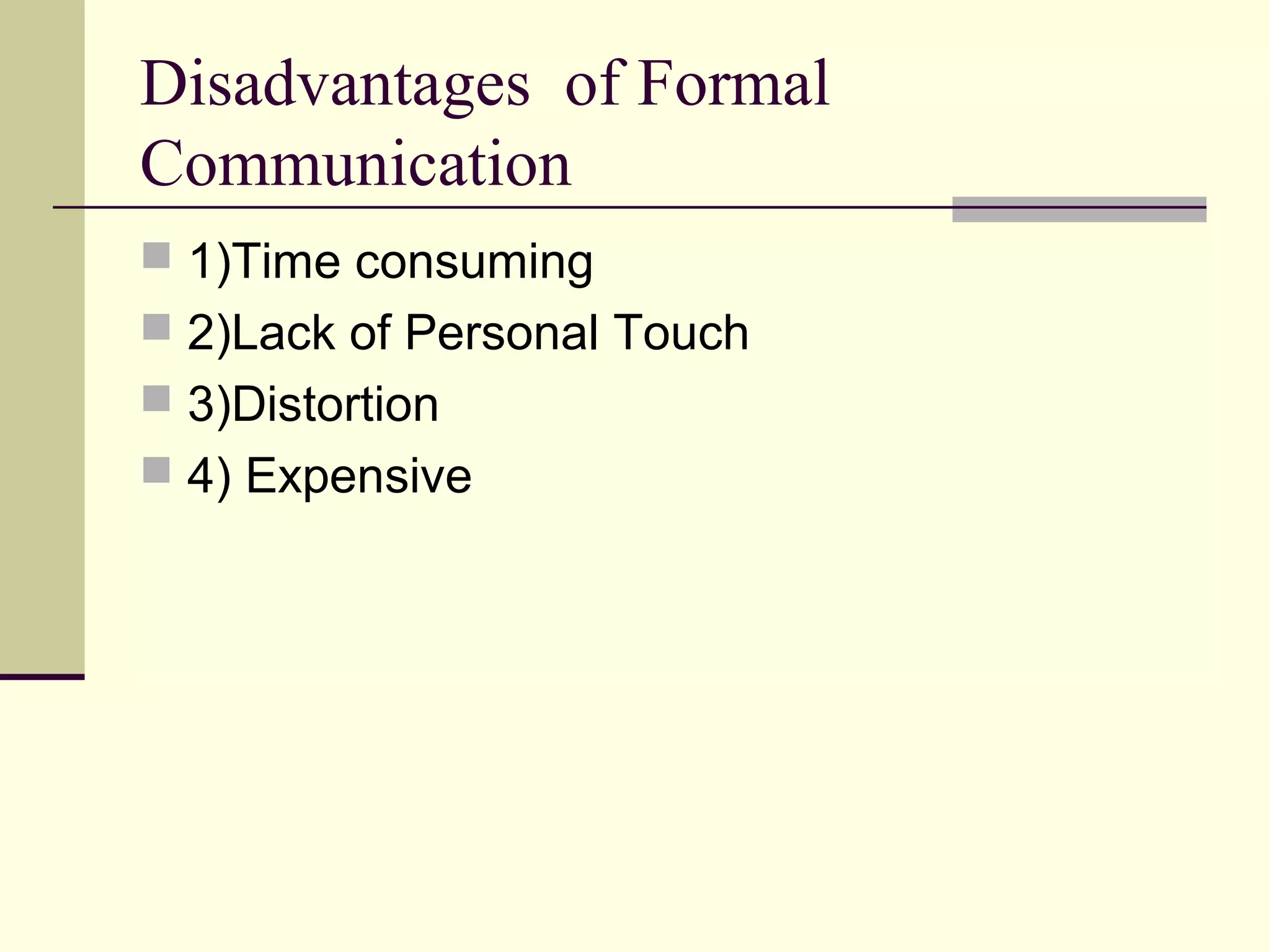 Disadvantages of Formal
Communication
 1)Time consuming
 2)Lack of Personal Touch
 3)Distortion
 4) Expensive
 