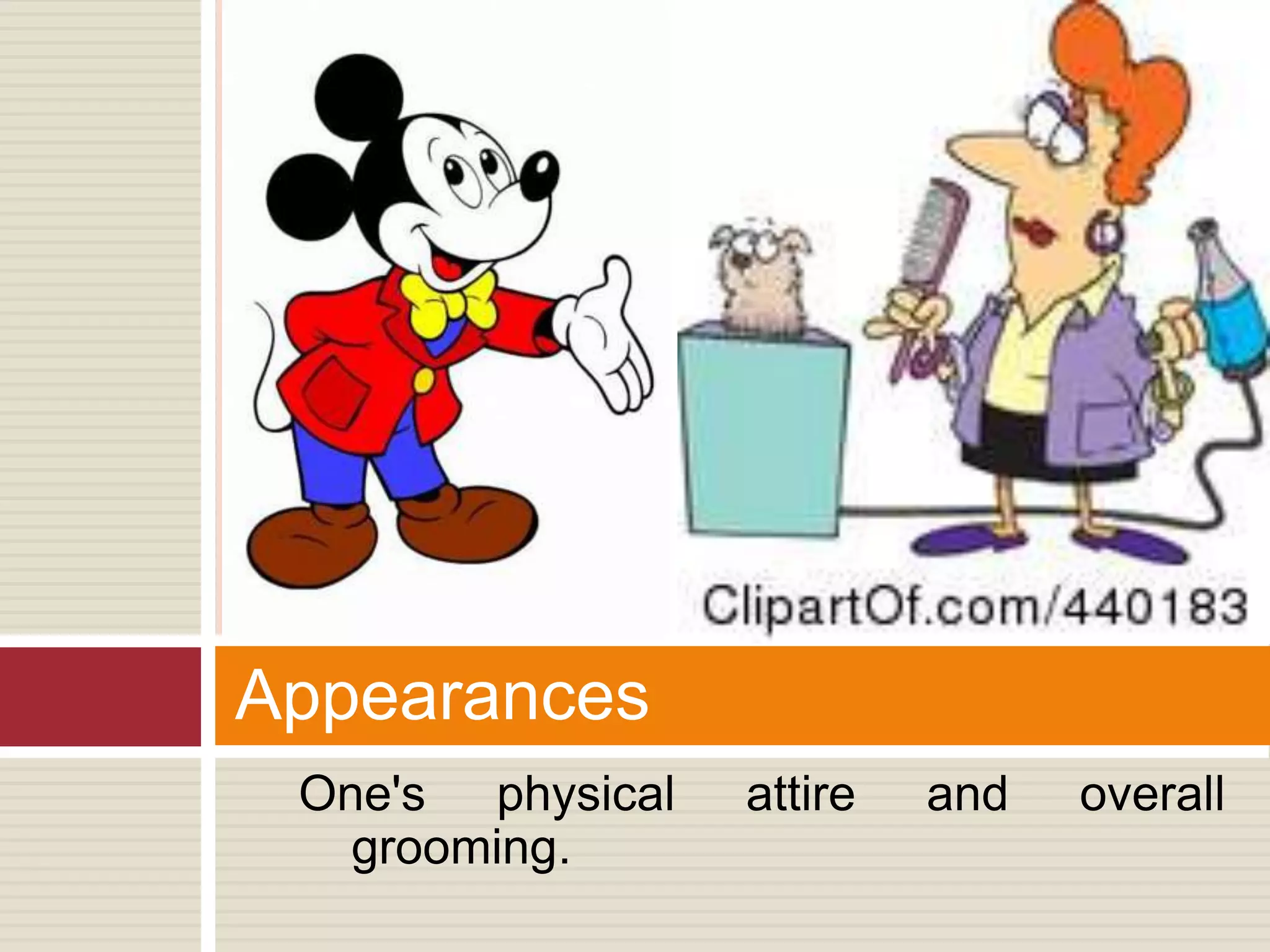 One's physical attire and overall
grooming.
Appearances