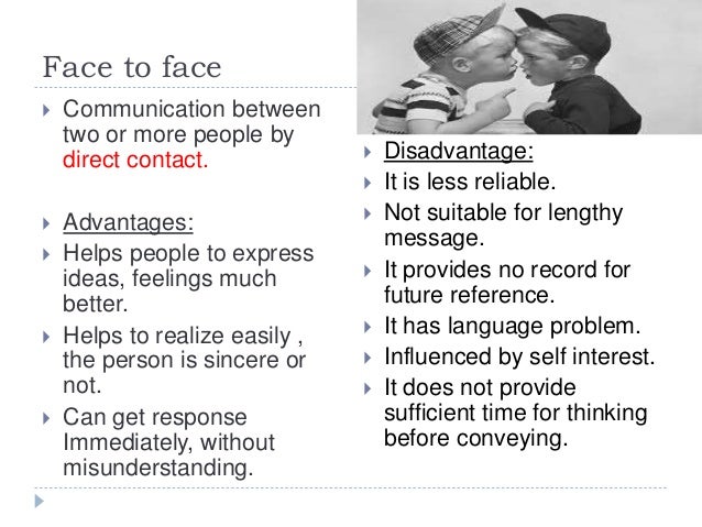 face to face communication better Than face-to-face or telephone interactions for both maintaining relationships and working, students found email to be as effective as telephone and face-to-face communication for completing. face to face communication better Than face-to-face or telephone interactions for both maintaining relationships and working, students found email to be as effective as telephone and face-to-face communication for completing.