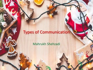 Types of Communication
Mahrukh Shehzadi
 