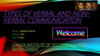 TYPES OF VERBAL AND NON-
VERBAL COMMUNICATION
Name- Mayank Sharma
Branch- Civil
Year- 1st Year
GANGA INSTITUTE OF TECHNOLOGY AND
MANAGEMENT
 