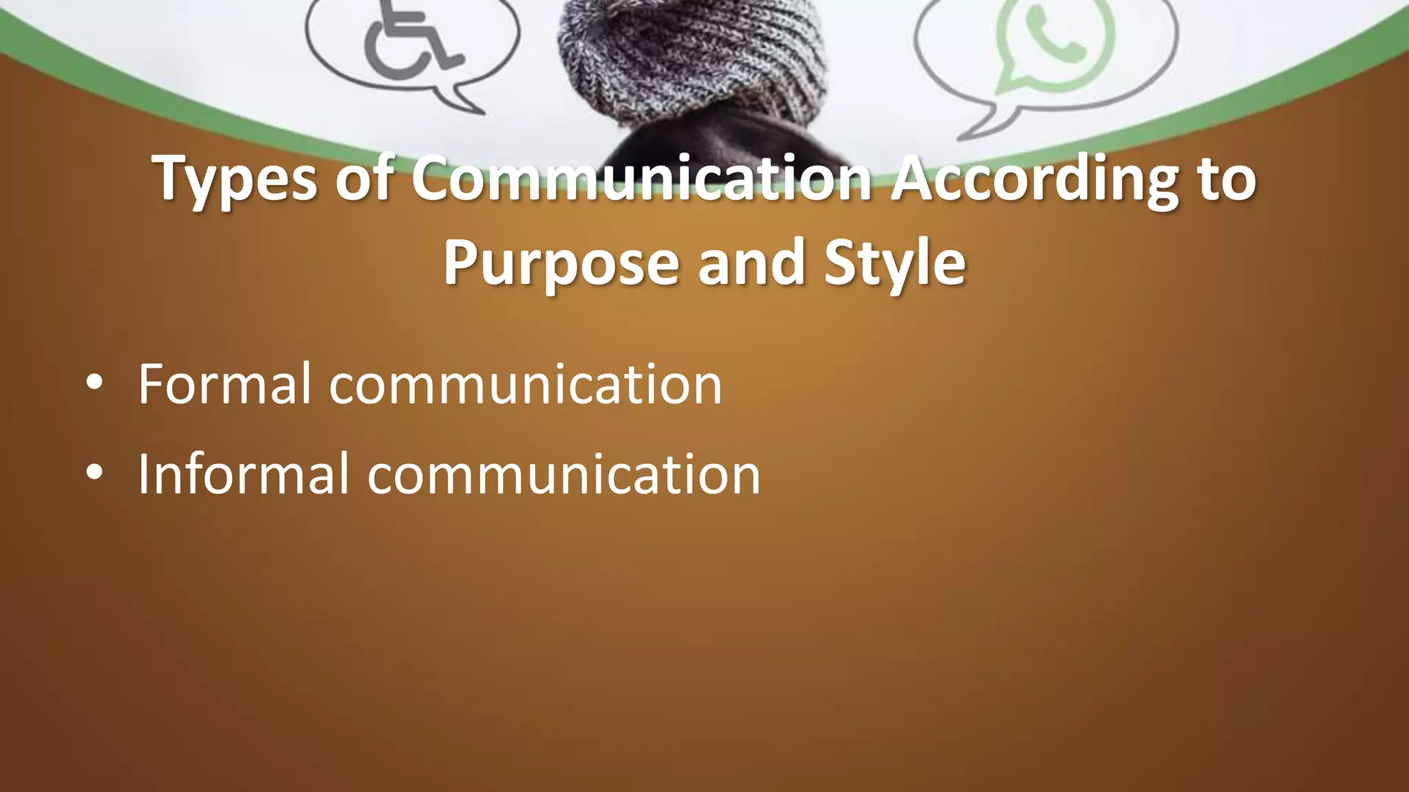 Types of Communication According to
Purpose and Style
• Formal communication
• Informal communication
 